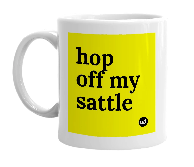 White mug with 'hop off my sattle' in bold black letters