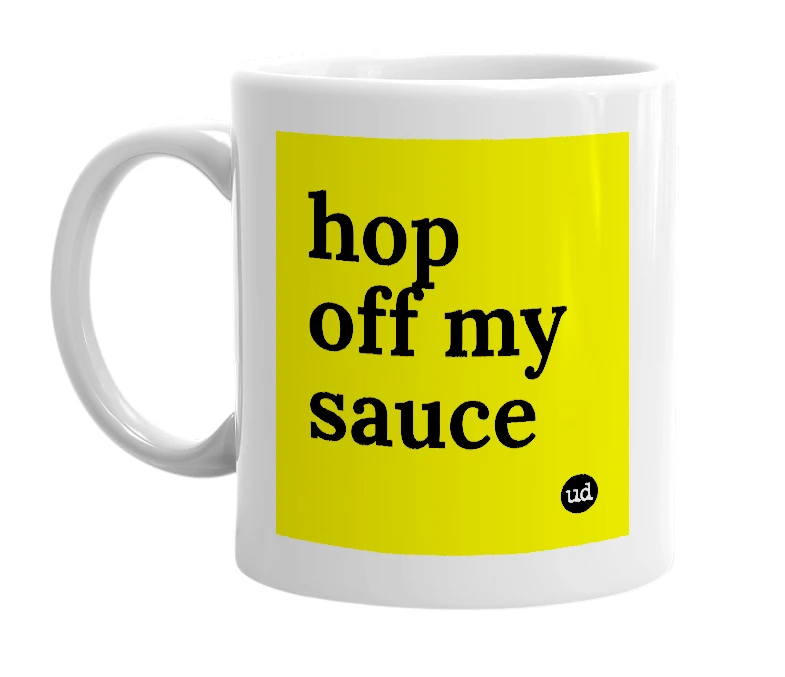 White mug with 'hop off my sauce' in bold black letters