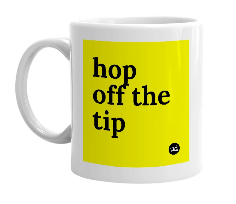 White mug with 'hop off the tip' in bold black letters