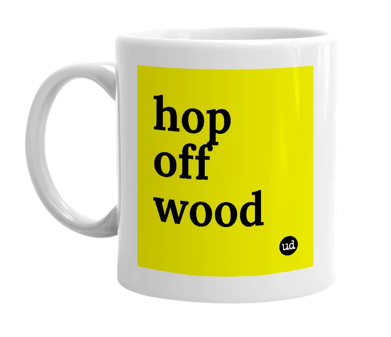 White mug with 'hop off wood' in bold black letters