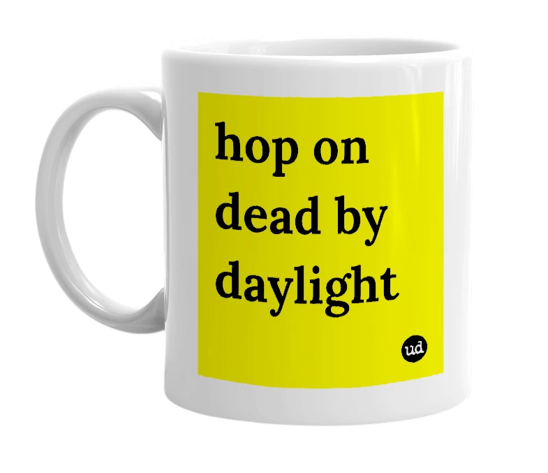 White mug with 'hop on dead by daylight' in bold black letters