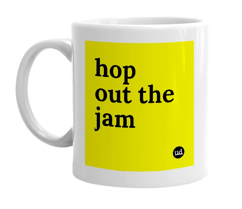 White mug with 'hop out the jam' in bold black letters