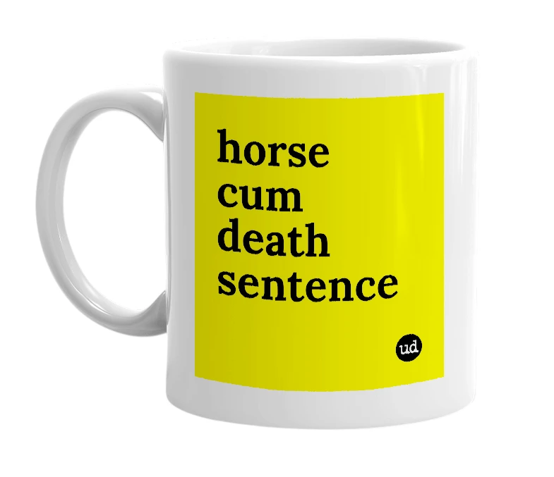White mug with 'horse cum death sentence' in bold black letters