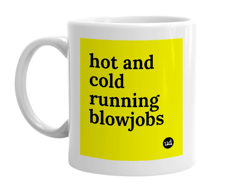 White mug with 'hot and cold running blowjobs' in bold black letters