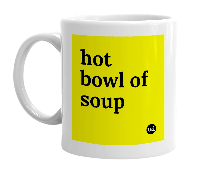 White mug with 'hot bowl of soup' in bold black letters