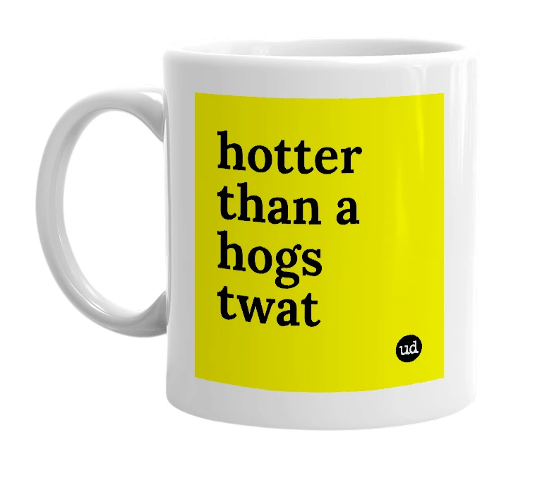 White mug with 'hotter than a hogs twat' in bold black letters