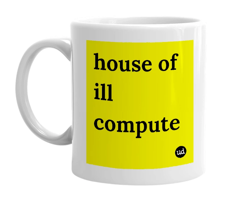 White mug with 'house of ill compute' in bold black letters
