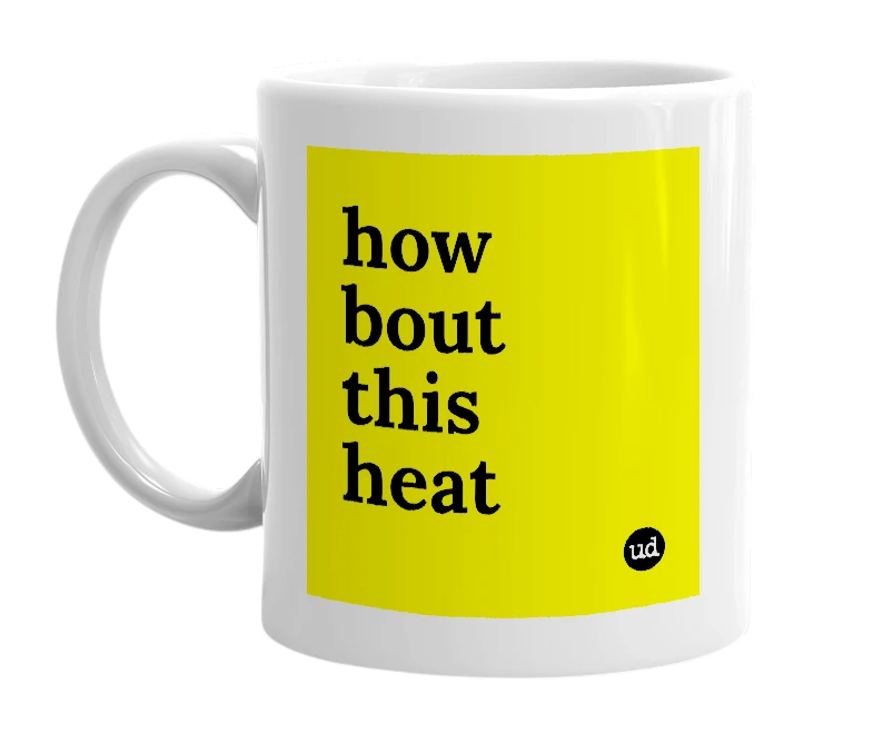 White mug with 'how bout this heat' in bold black letters