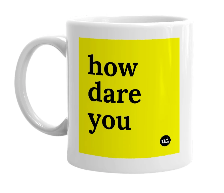 White mug with 'how dare you' in bold black letters