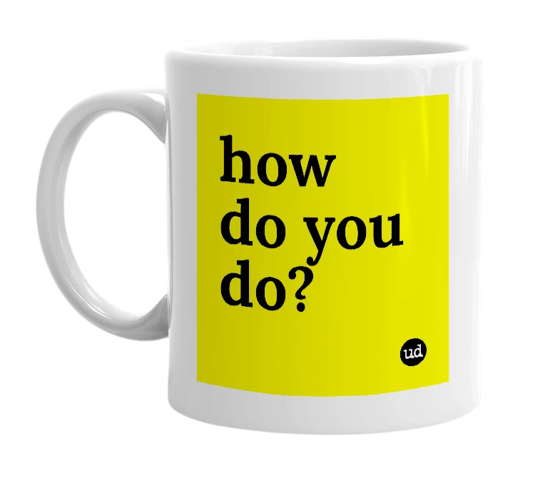 White mug with 'how do you do?' in bold black letters