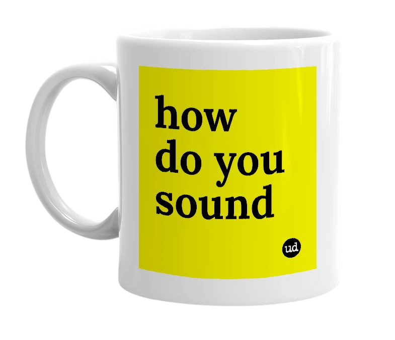 White mug with 'how do you sound' in bold black letters