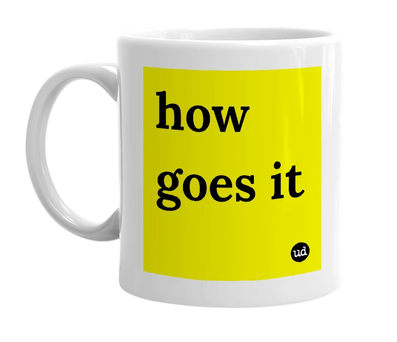 White mug with 'how goes it' in bold black letters