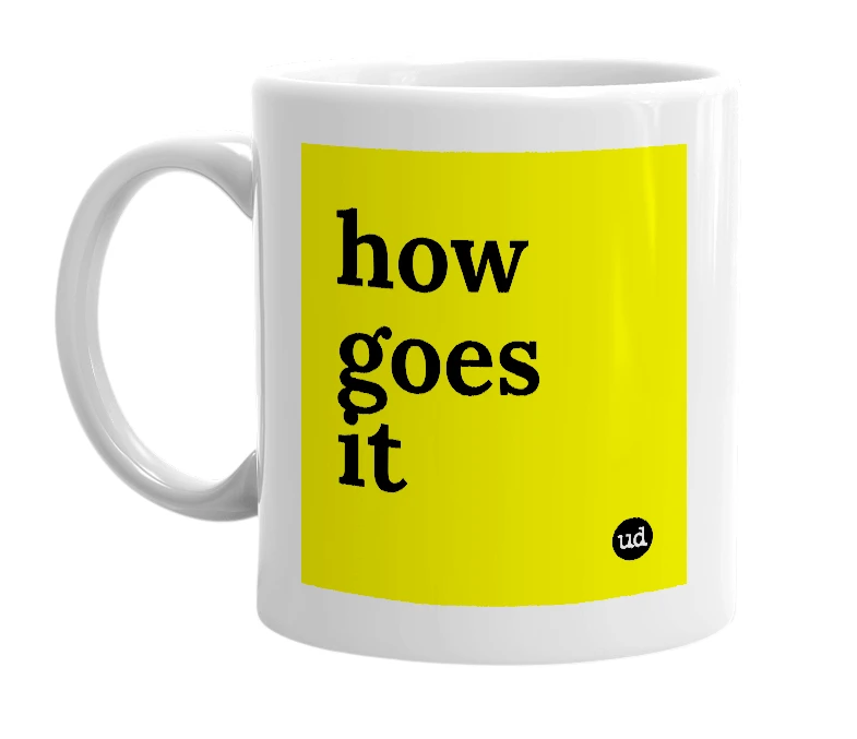 White mug with 'how goes it' in bold black letters