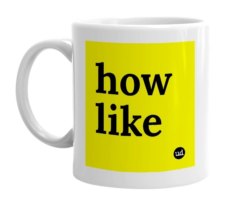 White mug with 'how like' in bold black letters
