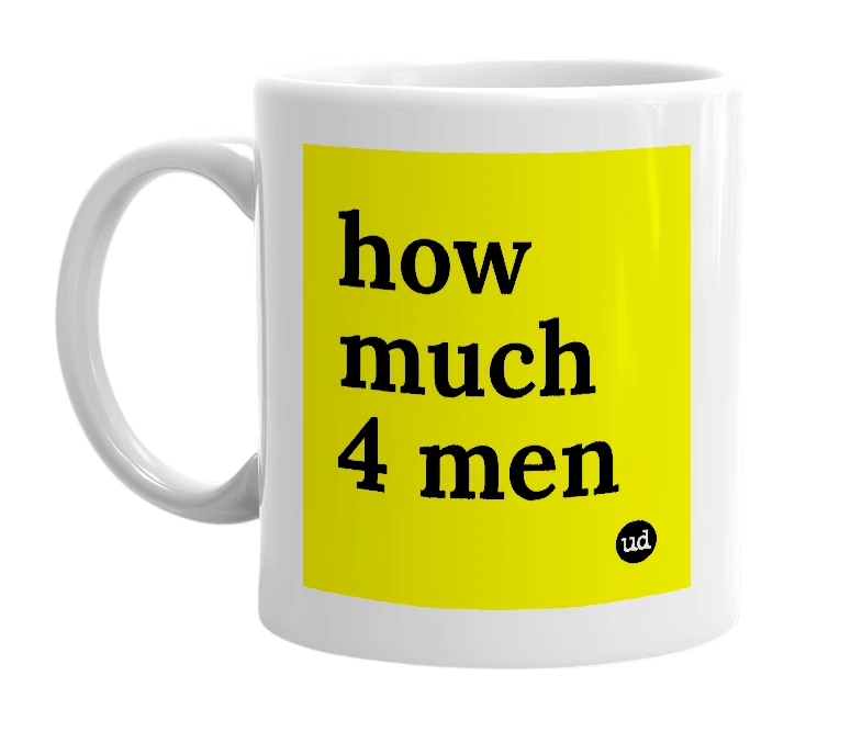 White mug with 'how much 4 men' in bold black letters