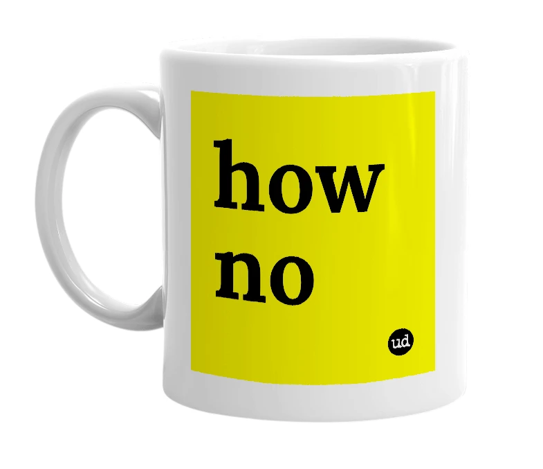 White mug with 'how no' in bold black letters