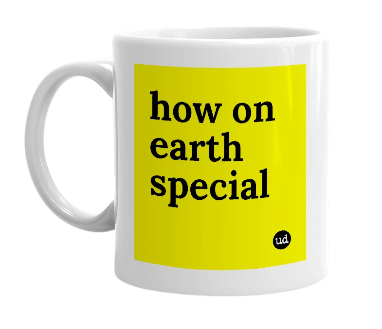 White mug with 'how on earth special' in bold black letters