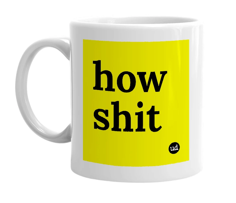 White mug with 'how shit' in bold black letters