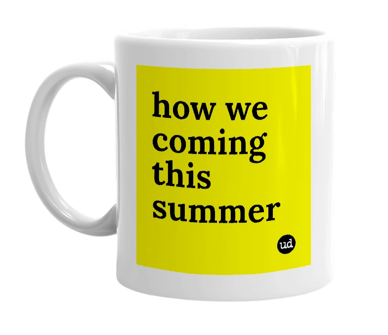 White mug with 'how we coming this summer' in bold black letters