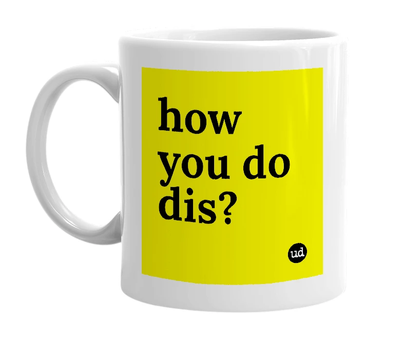 White mug with 'how you do dis?' in bold black letters