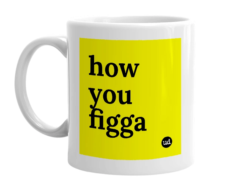 White mug with 'how you figga' in bold black letters