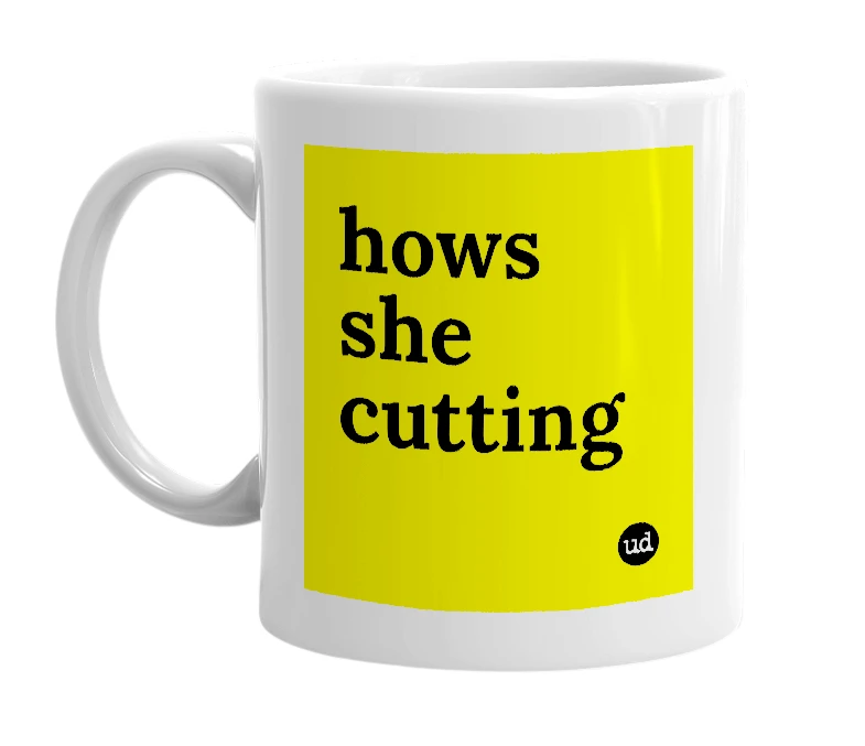 White mug with 'hows she cutting' in bold black letters