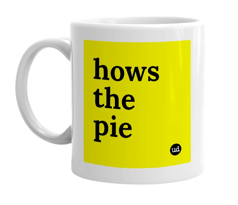White mug with 'hows the pie' in bold black letters