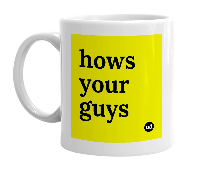 White mug with 'hows your guys' in bold black letters