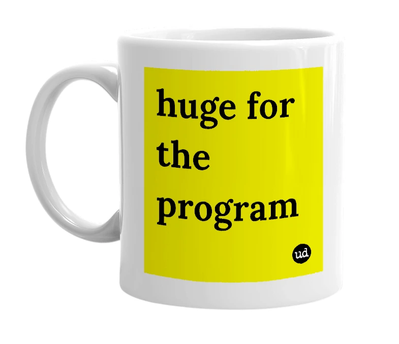White mug with 'huge for the program' in bold black letters
