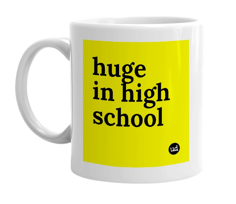 White mug with 'huge in high school' in bold black letters