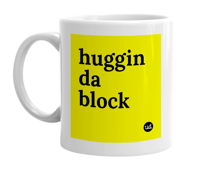 White mug with 'huggin da block' in bold black letters