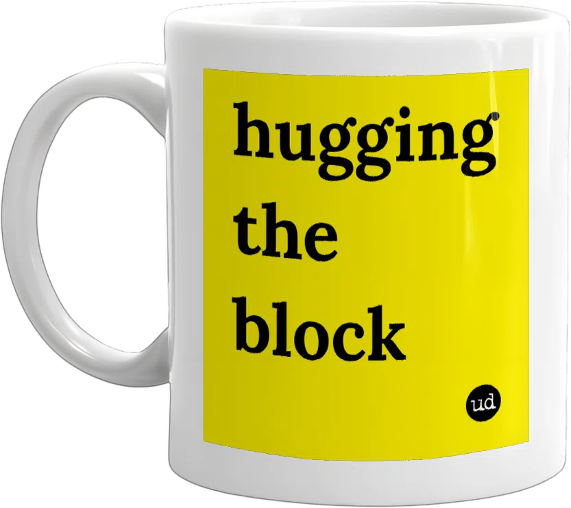 hugging the block front