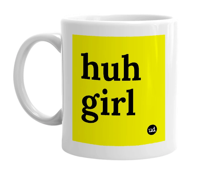 White mug with 'huh girl' in bold black letters