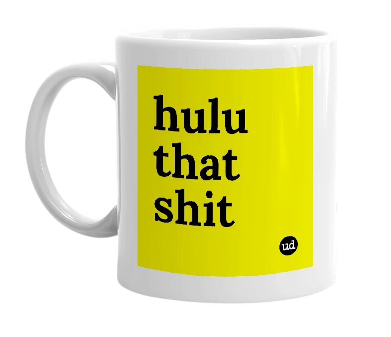White mug with 'hulu that shit' in bold black letters