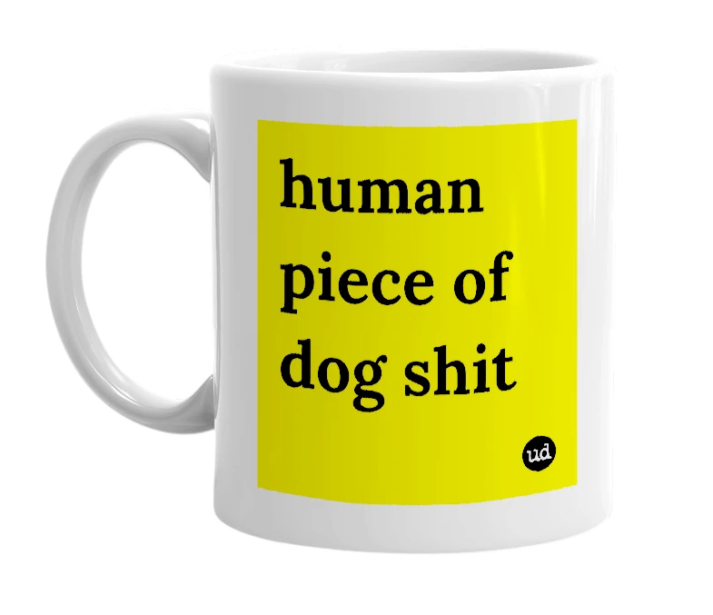 White mug with 'human piece of dog shit' in bold black letters