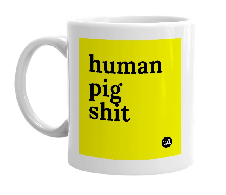 White mug with 'human pig shit' in bold black letters