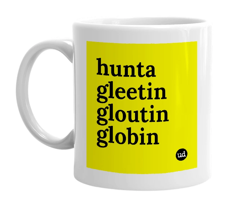 White mug with 'hunta gleetin gloutin globin' in bold black letters