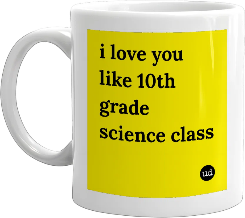 i love you like 10th grade science class front