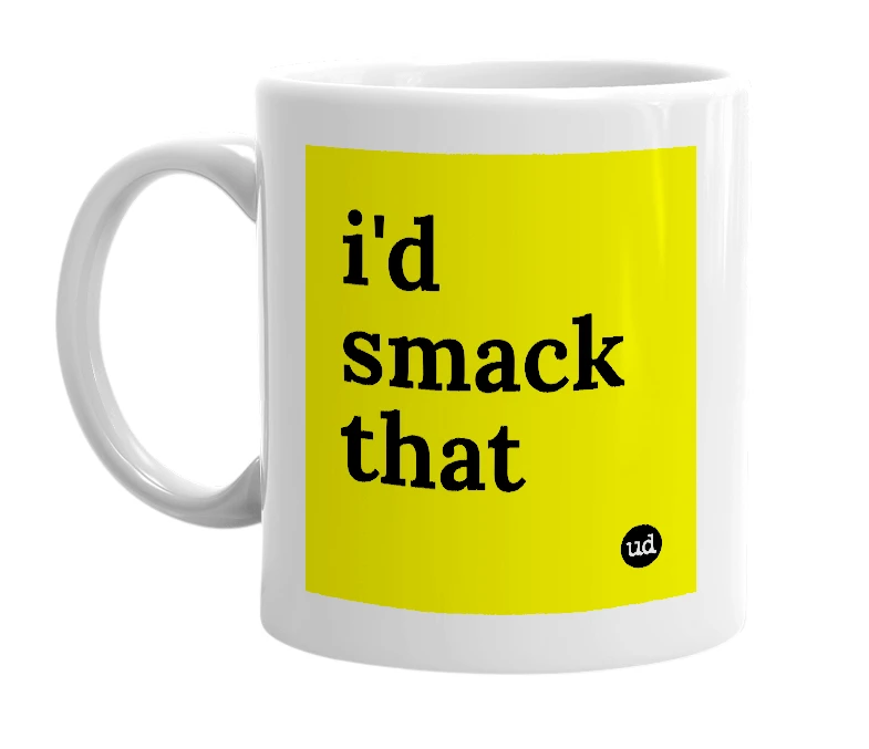 White mug with 'i'd smack that' in bold black letters