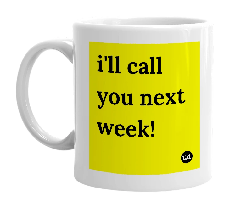 White mug with 'i'll call you next week!' in bold black letters