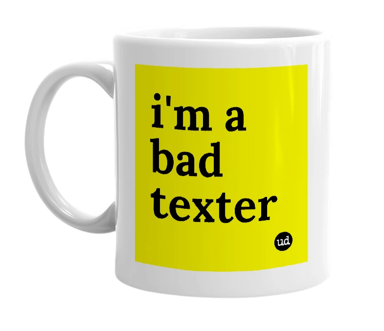 White mug with 'i'm a bad texter' in bold black letters