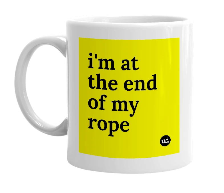 White mug with 'i'm at the end of my rope' in bold black letters