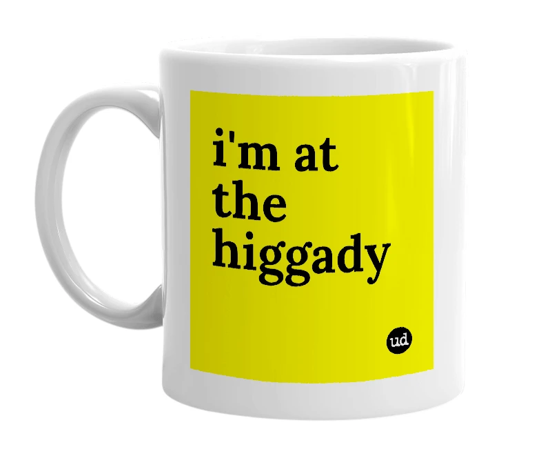 White mug with 'i'm at the higgady' in bold black letters