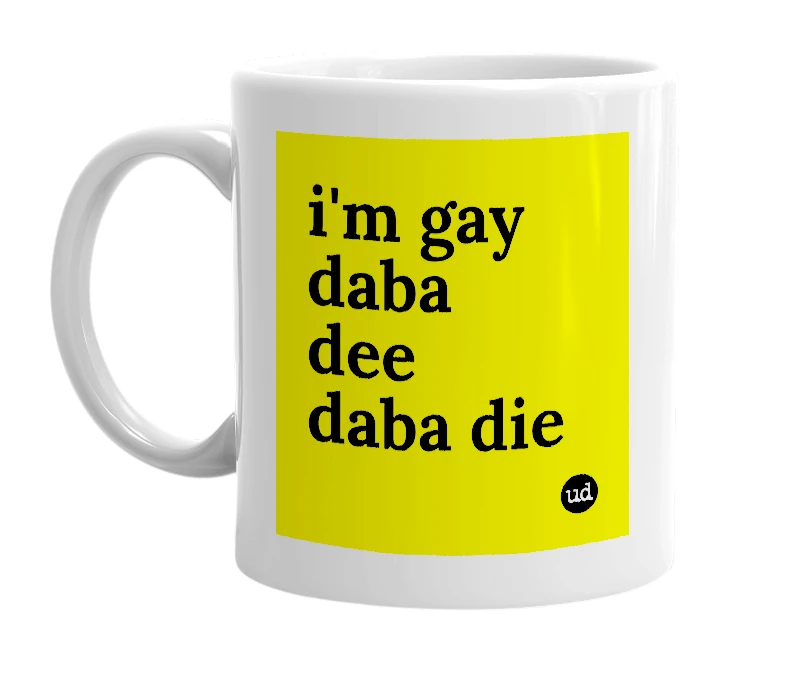 White mug with 'i'm gay daba dee daba die' in bold black letters