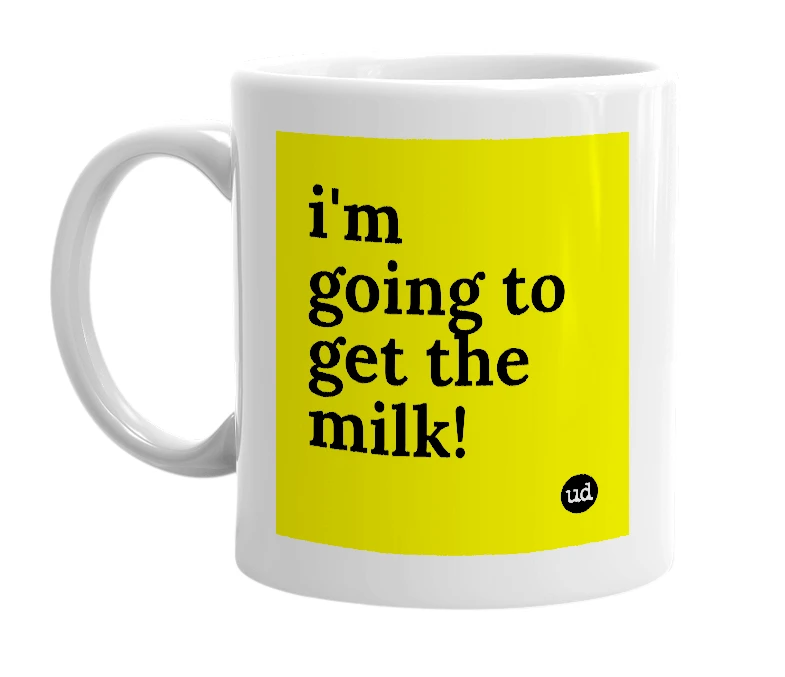 White mug with 'i'm going to get the milk!' in bold black letters