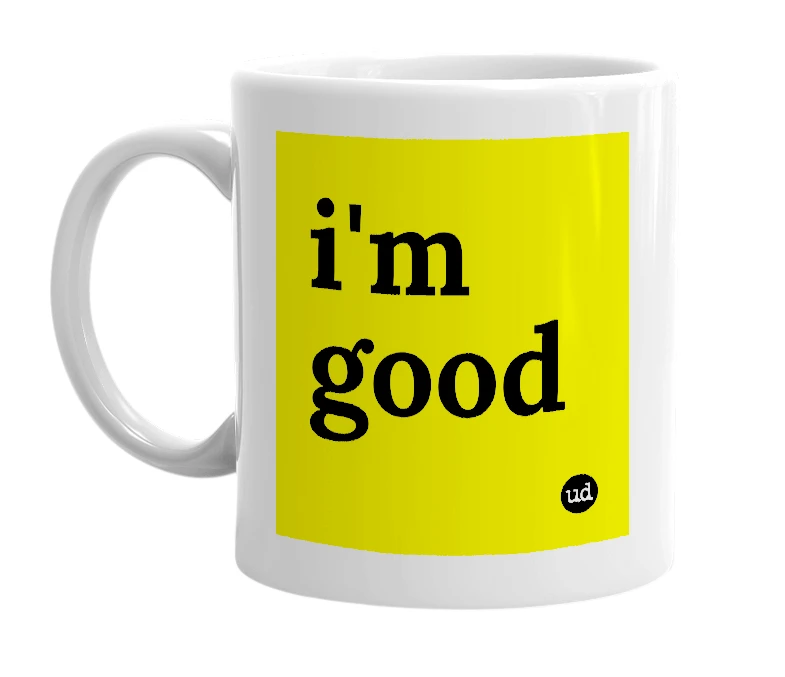 White mug with 'i'm good' in bold black letters
