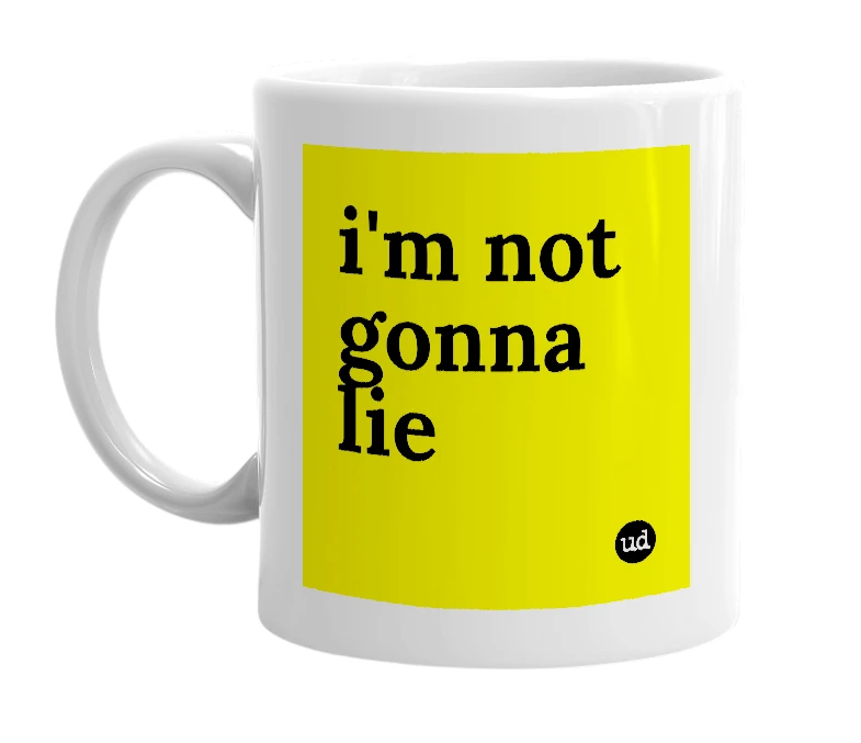 White mug with 'i'm not gonna lie' in bold black letters