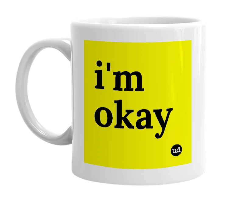White mug with 'i'm okay' in bold black letters