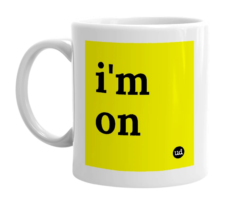 White mug with 'i'm on' in bold black letters