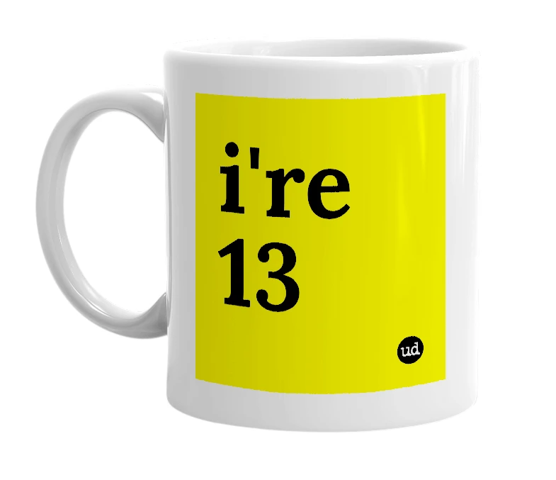 White mug with 'i're 13' in bold black letters